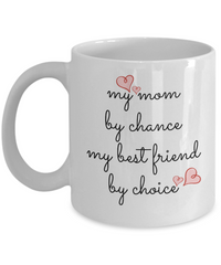 Load image into Gallery viewer, Coffee Mug For Mom - My Mom by Chance My Best Friend By Choice, 11 oz Cup
