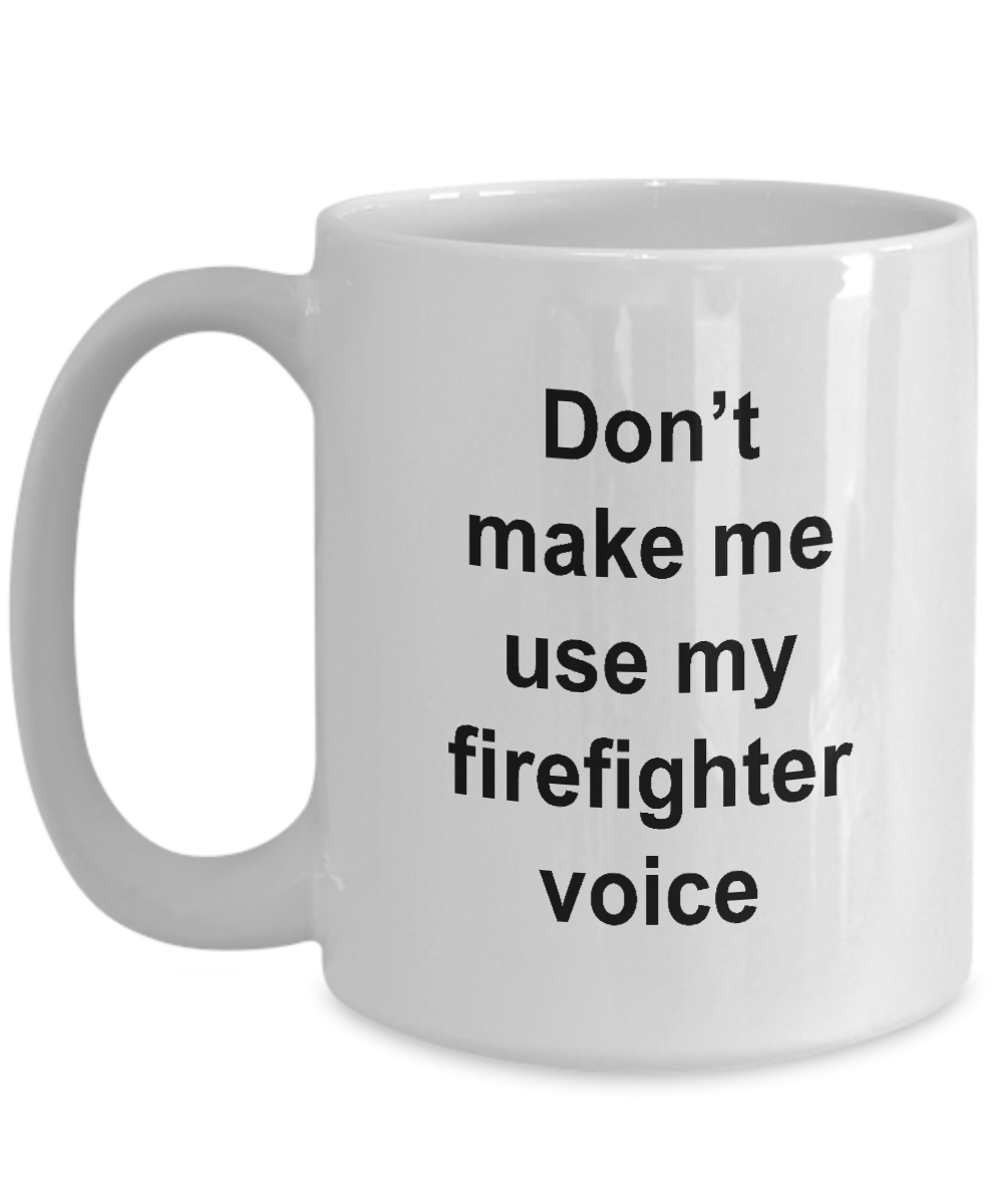 Firefighter Mug - Don't Make Me Use My Firefighter Voice, Funny Coffee Cup Idea for Artist Cartoonist, 15 Oz