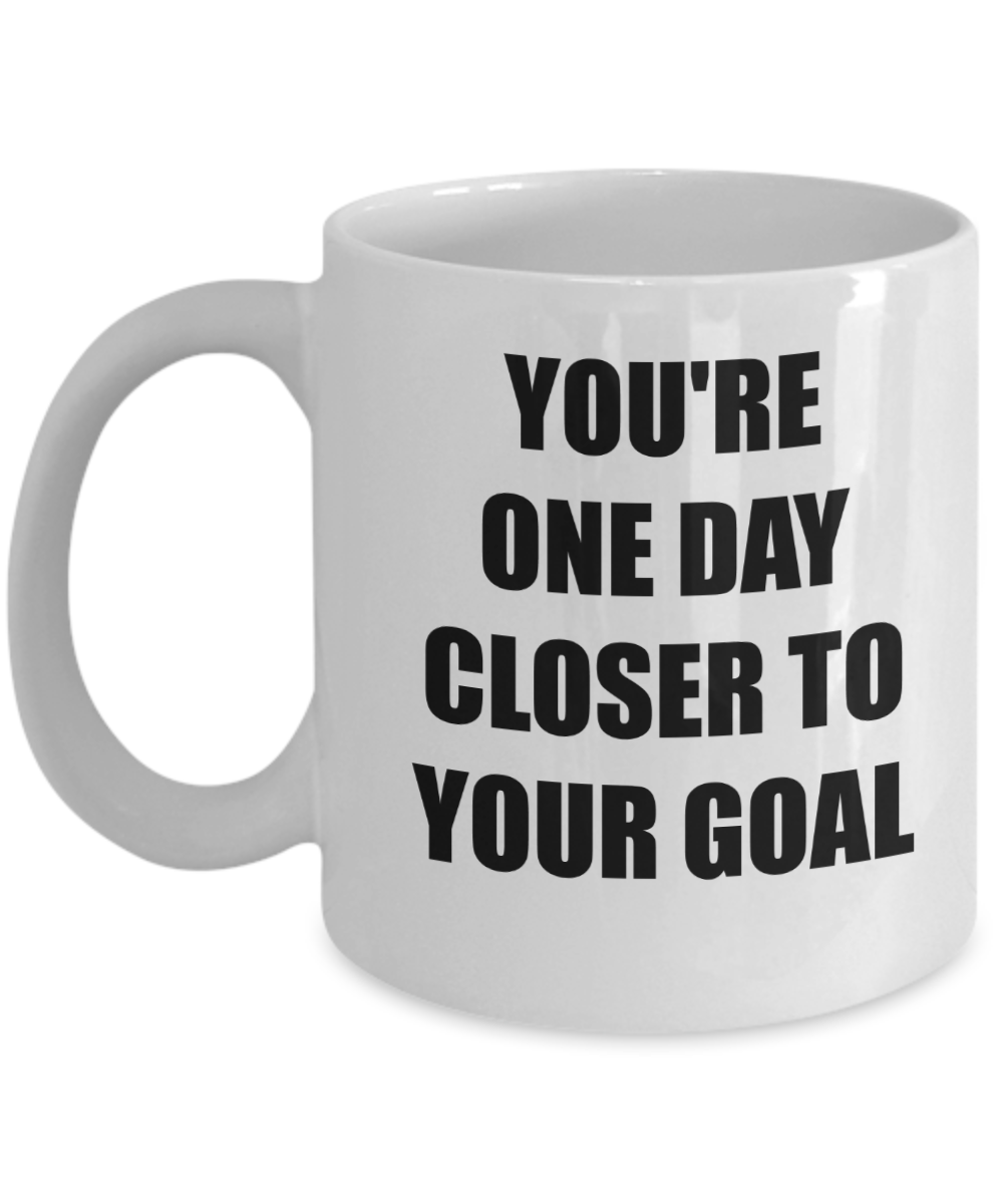 Gifts of Encouragement - You Are One Day Closer to Your Goal Mug, Novelty Encouraging Gift Ideas, 11 Oz Coffee Cup