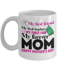Load image into Gallery viewer, My First Friend My Forever Mom Coffee Mug - 11 Oz
