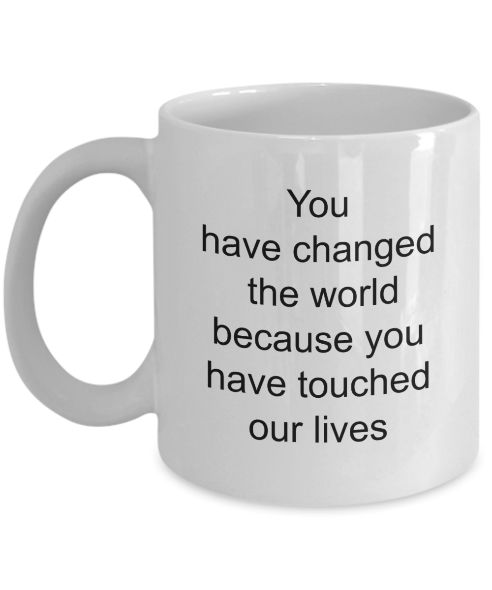Sentimental Retirement Gifts For Women - You have Changed The World Because You have Touched Our Heart Coffee Mug, 11 Oz Cup