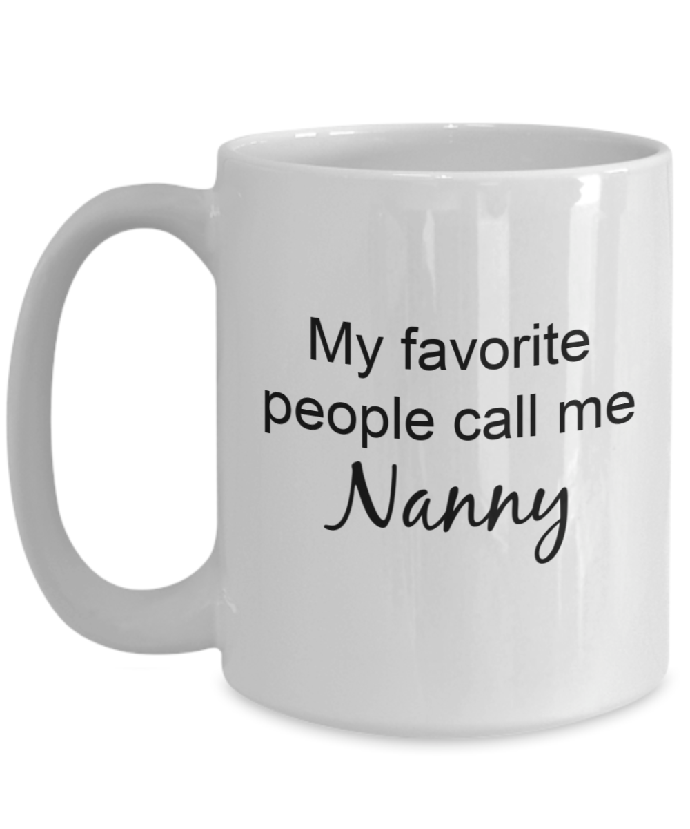 Nanny Mug - My Favorite People Call Me Nanny, Cute Grandma Nickname Ideas, 15 Oz Coffee Cup