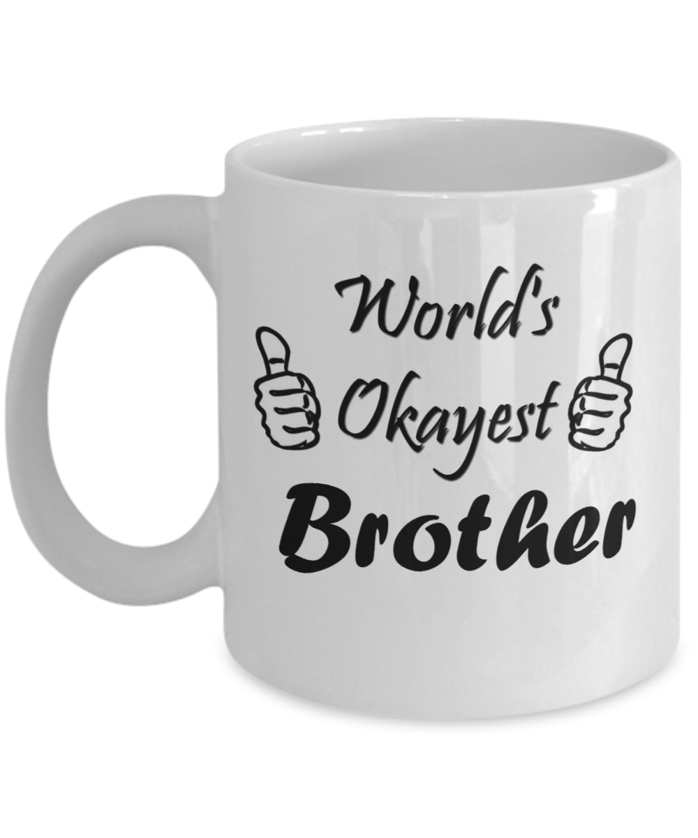 Novelty Coffee Mug – The Okayest Brother, 11oz Cup – Best Funny Gifts Under 20 Dollars for Family, Great Gift For Christmas or Birthday