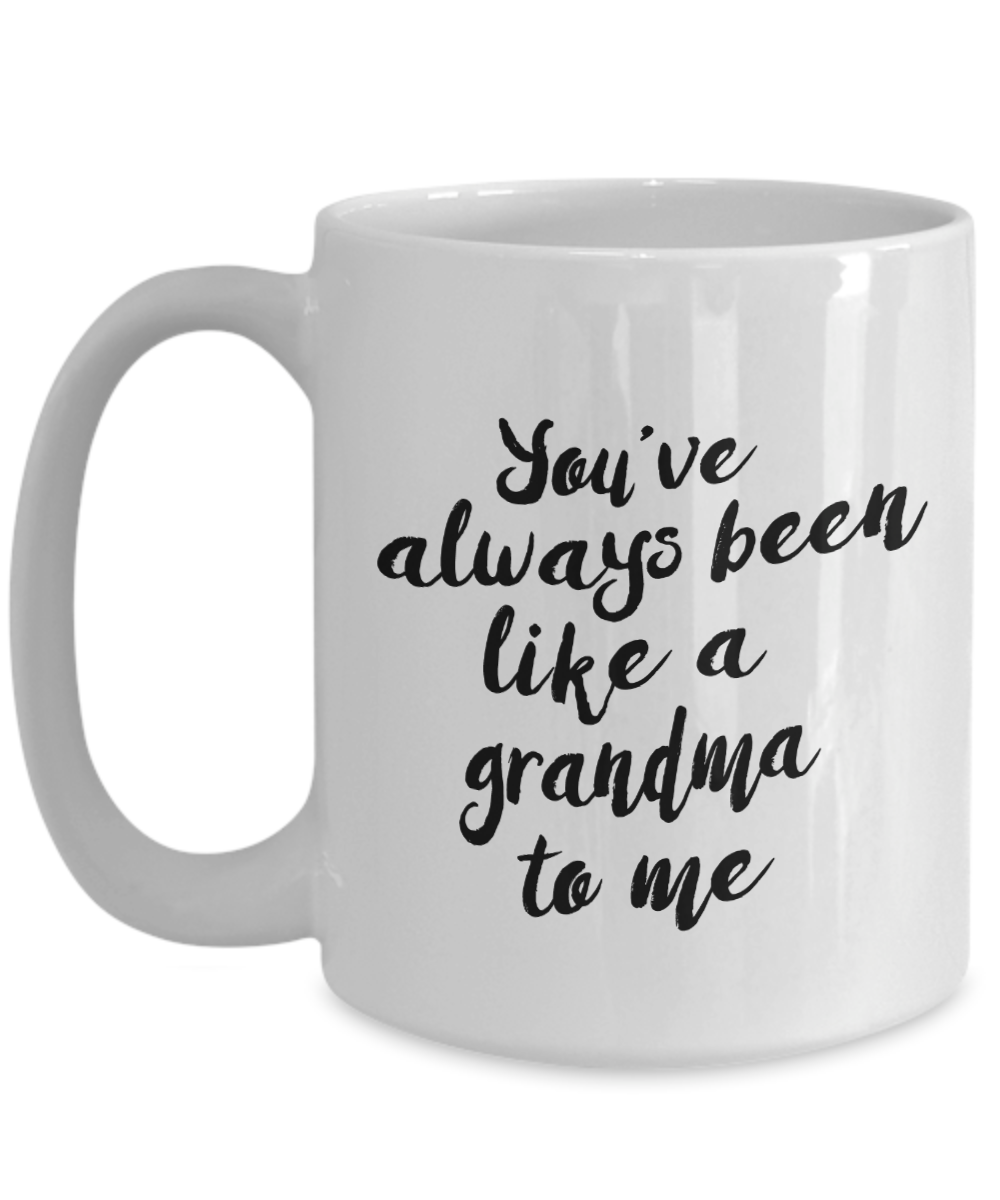 Like a Grandma Mug - You've Always Been, Sentimental Coffee Cup, 11 Oz
