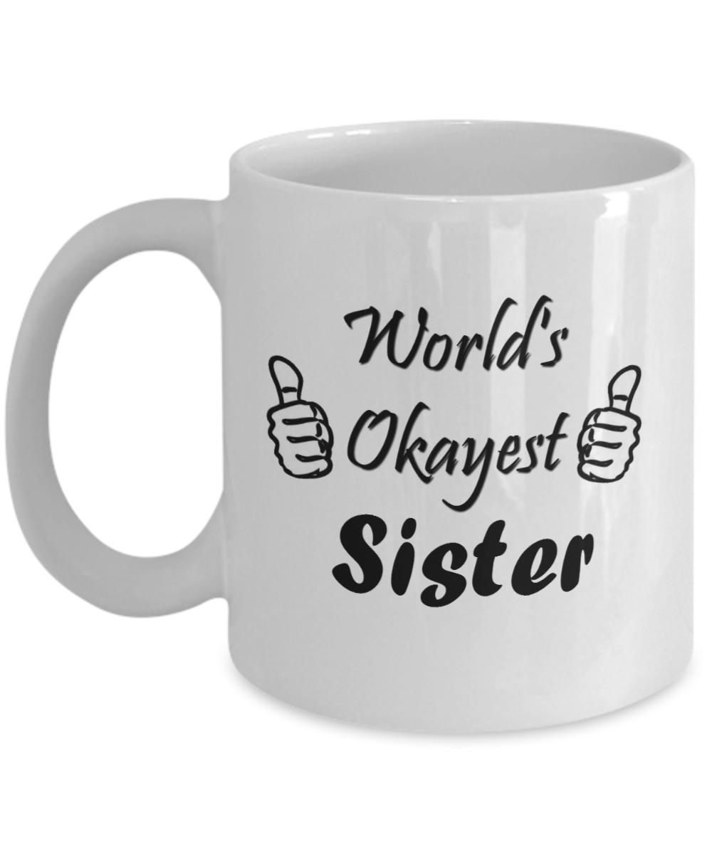 Novelty Coffee Mugs – The Okayest Sister, 11oz Cup – Best Funny Gifts Under 20 Dollars for Family, Great Gift For Christmas or Birthday