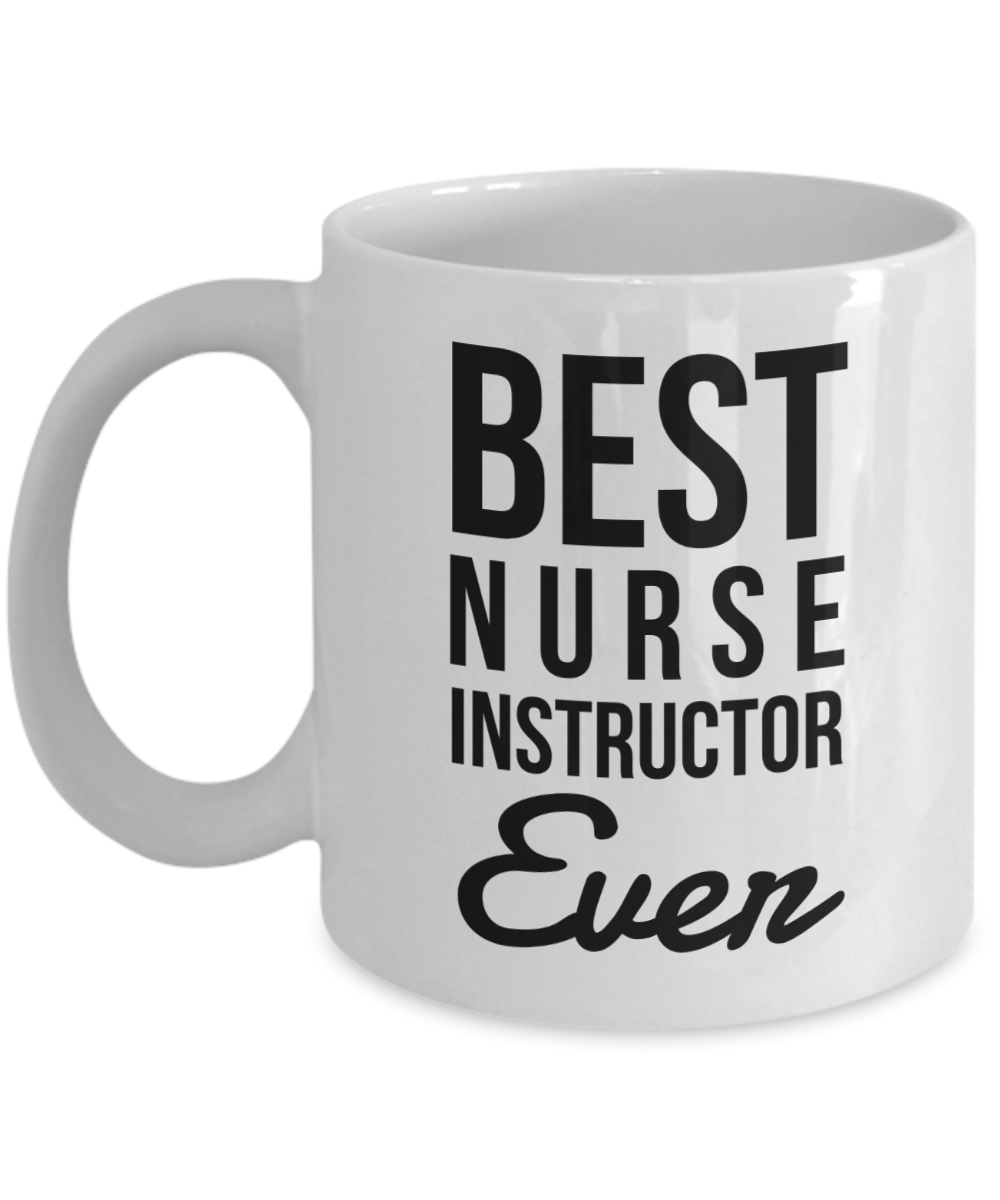 Nurse Instructor Gift - Best Ever Coffee Mug, Novelty Appreciation Gifts Ideas, 11 Oz Cup